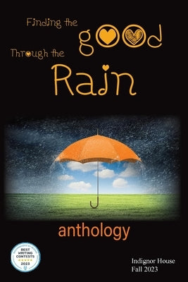 Finding the Good Through the Rain: Indignor House Anthology 2023 by House, Indignor