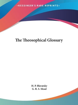 The Theosophical Glossary by Blavatsky, H. P.