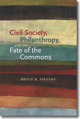 Civil Society, Philanthropy, and the Fate of the Commons by Sievers, Bruce R.