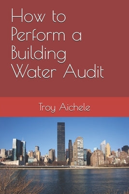 How to Perform a Building Water Audit by Aichele, Troy