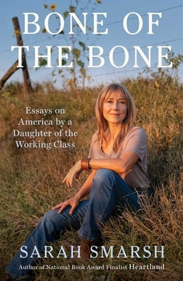 Bone of the Bone: Essays on America from a Daughter of the Working Class by Smarsh, Sarah