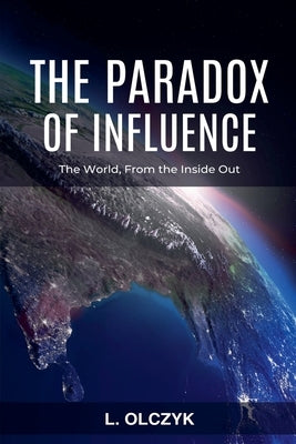 The Paradox of Influence: The World, From the Inside Out by Olczyk, Lukasz