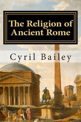 The Religion of Ancient Rome by Bailey, Cyril
