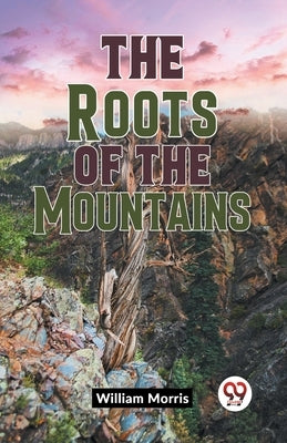 The Roots Of The Mountains by Morris, William