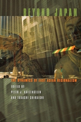 Beyond Japan: The Dynamics of East Asian Regionalism by Katzenstein, Peter J.