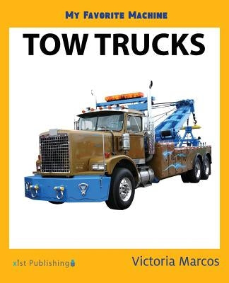My Favorite Machine: Tow Trucks by Marcos, Victoria