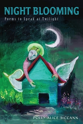 Night Blooming: Poems to Speak at Twilight by McCann, Polly Alice