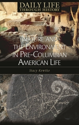 Nature and the Environment in Pre-Columbian American Life by Kowtko, Stacy