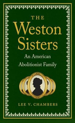 The Weston Sisters: An American Abolitionist Family by Chambers, Lee V.