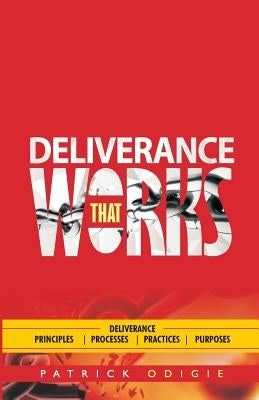 Deliverance That Works by Odigie, Patrick I.