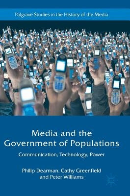 Media and the Government of Populations: Communication, Technology, Power by Dearman, Philip