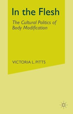 In the Flesh: The Cultural Politics of Body Modification by Pitts, V.