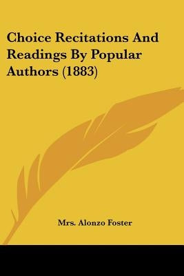 Choice Recitations And Readings By Popular Authors (1883) by Foster, Alonzo