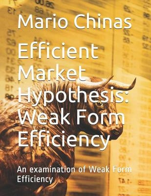 Efficient Market Hypothesis: Weak Form Efficiency: An examination of Weak Form Efficiency by Chinas, Mario
