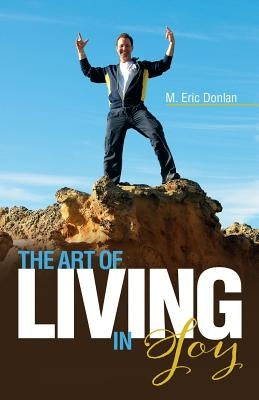 The Art of Living in Joy by Donlan, M. Eric