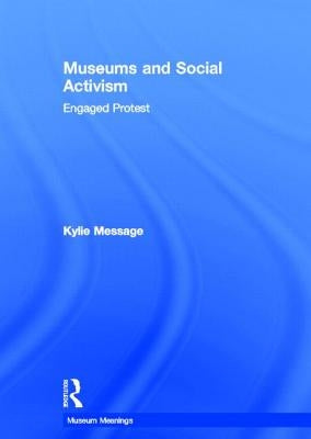 Museums and Social Activism: Engaged Protest by Message, Kylie