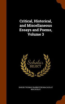 Critical, Historical, and Miscellaneous Essays and Poems, Volume 3 by Macaulay, Baron Thomas Babington Macaula