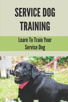 Service Dog Training: Learn To Train Your Service Dog: Training Service Dog For Dummi by Cohee, Leanora