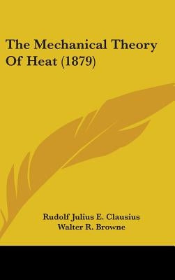 The Mechanical Theory Of Heat (1879) by Clausius, Rudolf Julius E.