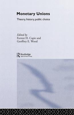 Monetary Unions: Theory, History, Public Choice by Capie, Forrest