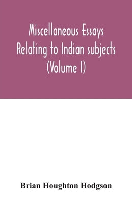Miscellaneous essays relating to Indian subjects (Volume I) by Houghton Hodgson, Brian