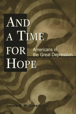 And a Time for Hope: Americans in the Great Depression by McGovern, James