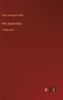 Who Spoke Next: in large print by Follen, Eliza Lee Cabot