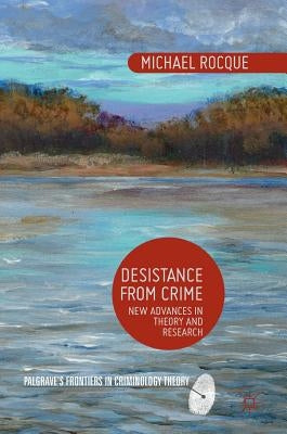 Desistance from Crime: New Advances in Theory and Research by Rocque, Michael