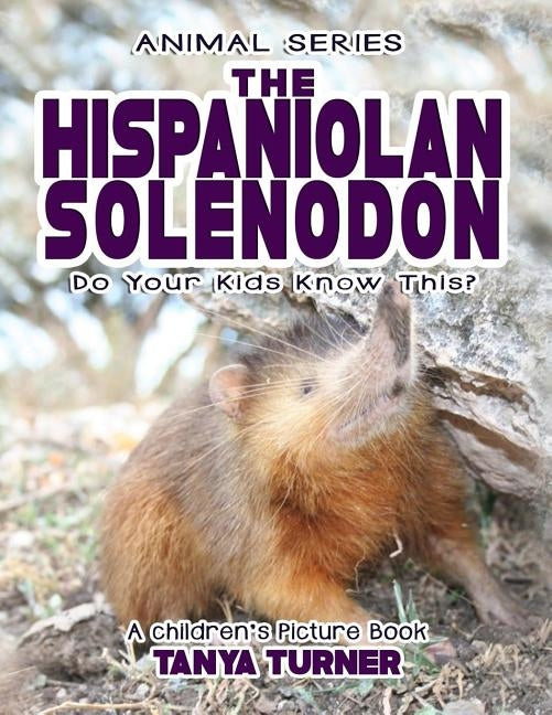 THE HISPANIOLAN SOLENODON Do Your Kids Know This?: A Children's Picture Book by Turner, Tanya