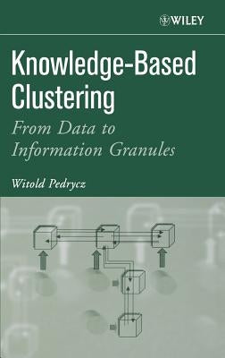 Knowledge-Based Clustering: From Data to Information Granules by Pedrycz, Witold