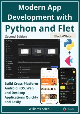 Modern App Development with Python and Flet: Build Cross-Platform Android, iOS, Web and Desktop Applications Quickly and Easily by Asiedu, Williams