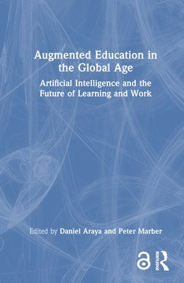 Augmented Education in the Global Age: Artificial Intelligence and the Future of Learning and Work by Araya, Daniel