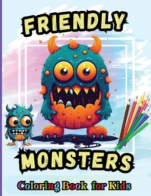 Friendly Monsters Coloring Book For Kids: For Kids Age 4-8 Large easy to Color pages of Monstrous Friends by Elena