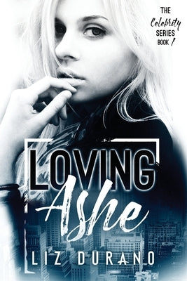Loving Ashe: Book 1 of the Celebrity Series by Durano, Liz