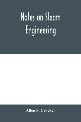 Notes on steam engineering, prepared for the use of students at the Rochester Athenaeum and Mechanics Institute, Rochester, N. Y by S. Crocker, Allen