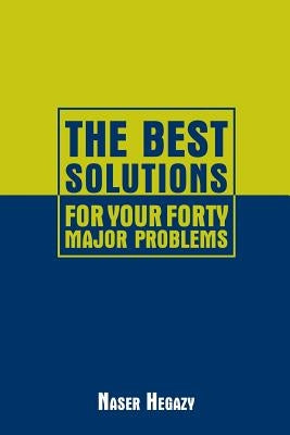 The Best Solutions for Your Forty Major Problems by Hegazy, Naser