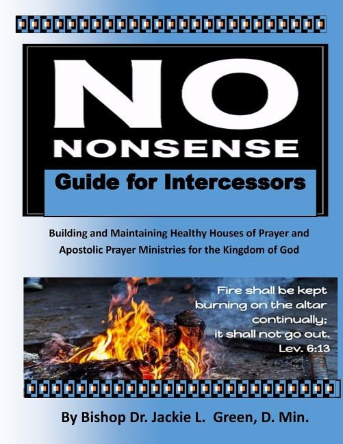 No Nonsense Guide for Intercessors: Building and Maintaining Healthy Houses of Prayer and Apostolic Prayer Ministries for the Kingdom of God by Green D. Min, Jackie L.