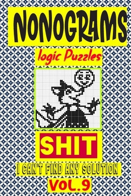 Nonogram logic Puzzle Shit I can't Find Any Solution: Japanese Crossword Picture Logic Puzzles giddlers logic puzzles by Logic Puzzles, N-L-P