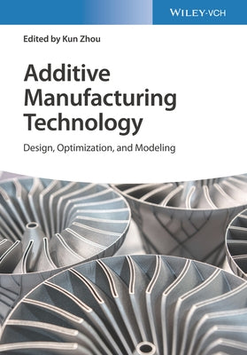 Additive Manufacturing Technology: Design, Optimization and Modeling by Zhou, Kun
