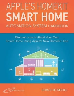 Apple's Homekit Smart Home Automation System Handbook: Discover How to Build Your Own Smart Home Using Apple's New HomeKit System by O'Driscoll, Gerard