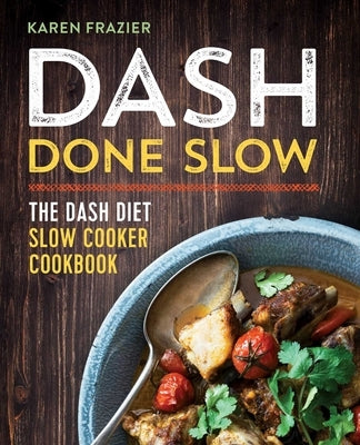 Dash Done Slow: The Dash Diet Slow Cooker Cookbook by Frazier, Karen