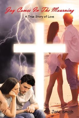 Joy Comes In The Mourning: A True Story of Love by Smith, Jane