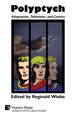 Polyptych: Adaptation, Television, and Comics by Wiebe, Reginald