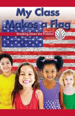 My Class Makes a Flag: Breaking Down the Problem by Jeffries, Corina