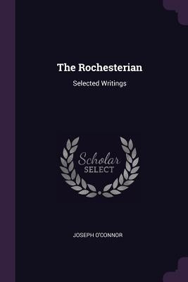 The Rochesterian: Selected Writings by O'Connor, Joseph