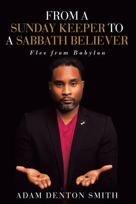 From A Sunday Keeper to A Sabbath Believer: Flee from Babylon by Brown, Clarence