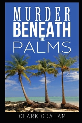 Murder Beneath the Palms by Graham, Clark
