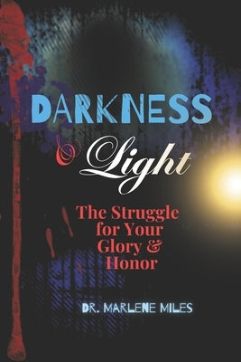 Darkness & Light: The Struggle for Your Glory & Honor by Miles, Marlene