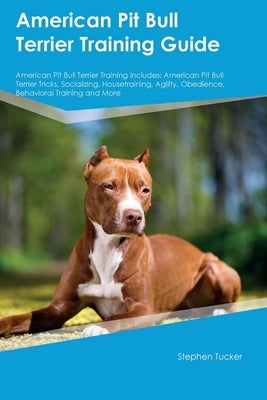 American Pit Bull Terrier Training Guide American Pit Bull Terrier Training Includes: American Pit Bull Terrier Tricks, Socializing, Housetraining, Ag by Tucker, Stephen
