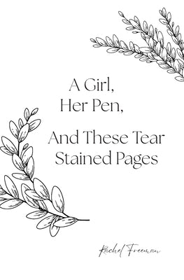 A Girl, Her Pen, And These Tear Stained Pages by Freeman, Rachel